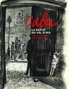 Cabu, la Rafle du Vel d’Hiv. Dessins présentés par Laurent Joly - Joly Laurent - Cabut Véronique - Rothschild Eric d