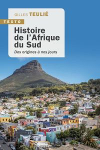 Histoire de l'Afrique du Sud. Des origines à nos jours - Teulié Gilles