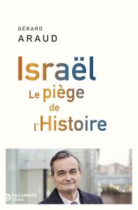 Israël. Le piège de l'Histoire - Araud Gérard