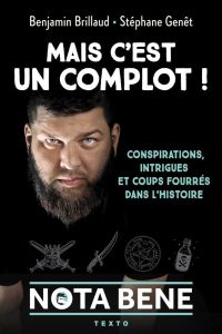 Mais c'est un complot ! Conspirations, intrigues et coups fourrés dans l'Histoire - Brillaud Benjamin (Nota Bene) - Genêt Stéphane