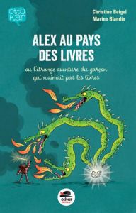 Alex au pays des livres ou l'étrange aventure du garçon qui n'aimait pas les livres - Beigel Christine - Blandin Marine