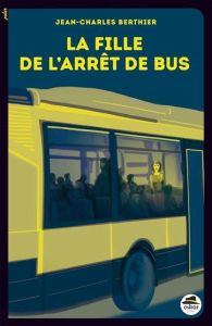 La Fille de l'arrêt de bus - Berthier Jean-Charles