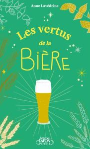 Les vertus de la bière - Lavédrine Anne