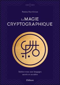 La magie cryptographique. Initiez-vous aux langages sacrés et occultes - Fayt-Grenat Pamina