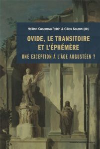 OVIDE, LE TRANSITOIRE ET L'EPHEMERE - UNE EXCEPTION A L AGE AUGUSTEEN ? - Casanova-Robin Hélène - Sauron Gilles - Jobert Bar