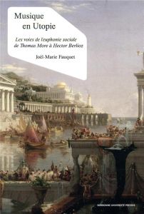 MUSIQUE EN UTOPIE - LES VOIES DE L'EUPHONIE SOCIALES DE THOMAS MORE AVEC HECTOR BERLIOZ - Fauquet Joël-Marie