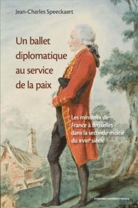 Un ballet diplomatique au service de la paix. Les ministres de France à Bruxelles dans la seconde mo - Speeckaert Jean-Charles - Bély Lucien