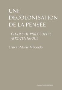 Une décolonisation de la pensée. Etudes de philosophie afrocentrique - Mbonda Ernest-Marie - Renaut Alain