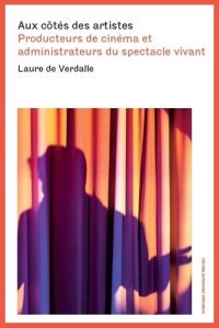 Aux côtés des artistes. Producteurs de cinéma et administrateurs du spectacle vivant - Verdalle Laure de