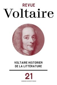 Revue Voltaire N° 21/2023 : Voltaire historien de la littérature - Cronk Nicholas - Perras Jean-Alexandre