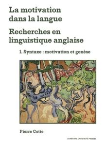 La motivation dans la langue. Recherches en linguistique anglaise. Tome 1, Syntaxe: motivation et ge - Cotte Pierre - Gardelle Laure