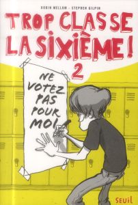 Trop classe la sixième ! Tome 2 : Ne votez pas pour moi ! - Mellom Robin - Gilpin Stephen - Boulongne Sabine