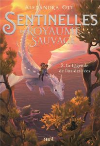 Sentinelles du Royaume Sauvage Tome 2 : La Légende de l'or-des-fées - Ott Alexandra - Rosson Christophe