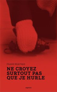 Ne croyez surtout pas que je hurle - Beauvais Frank - Mandico Bertrand