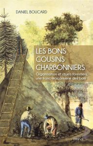 Les bons cousins charbonniers. Organisation et rituels forestiers, une franc-maçonnerie des bois - Boucard Daniel