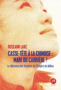 Casse-tête à la chinoise : mari ou carrière ? Le dilemme des femmes de l'empire du Milieu - Lake Roseann - Ordinaire Mirabelle