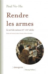 RENDRE LES ARMES - LE SORT DES VAINCUS XVI-XVIIE SIECLES - VO-HA PAUL