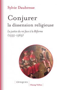 Conjurer la dissension religieuse - Daubresse Sylvie