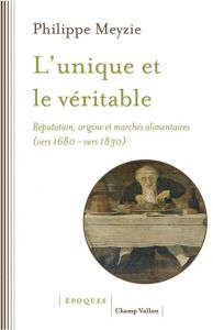 L'unique et le véritable - Réputation, origine et marchés al - Meyzie Philippe