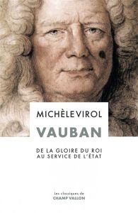 Vauban. De la gloire du roi au service de l'Etat - Virol Michèle