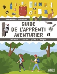 Guide de l'apprenti aventurier. Découvrir, observer, pister, fabriquer - Baffault Thomas - Luchesi Michel - Timon Lorenzo