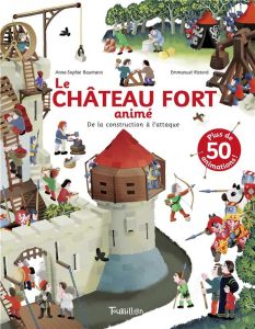 Le Château fort animé. De la construction à l'attaque. Plus de 50 animations ! - Baumann Anne-Sophie - Ristord Emmanuel