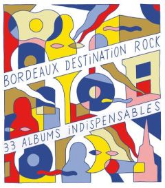 Bordeaux, destination rock. 33 albums indispensables - Gil Diego - Roux Eric