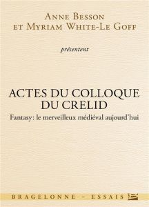 Fantasy, le merveilleux médiéval aujourd'hui. Actes du colloque du CRELID - Besson Anne - White-Le Goff Myriam