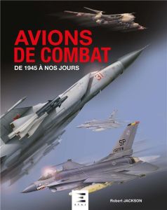 Avions de combat. De 1945 à nos jours - Jackson Robert - Brunet Patrick J.