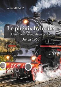 Le phénix hybride. Une frontière, deux vies. Ontur 1956 - Munoz Jean