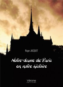 Notre-dame de Paris en notre histoire - Jacquet Roger