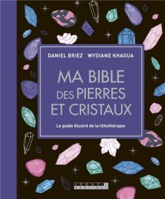 Ma bible des pierres et cristaux. Le guide illustré de lithothérapie - Khaoua Wydiane - Briez Daniel