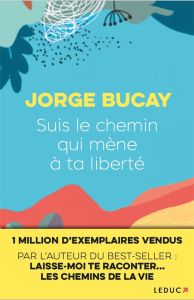 Suis le chemin qui mène à ta liberté . Le secret de l'autodépendance - Bucay Jorge - Billaut Nathalie