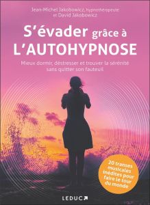 S'évader grâce à l'autohypnose. Mieux dormir, déstresser et trouver la sérénité sans quitter son fau - Jakobowicz David - Jakobowicz Jean-Michel