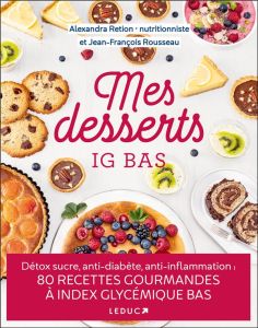 Mes desserts IG bas. Détox sucre, anti-diabète, anti-inflammation : 80 recettes gourmandes à index g - Retion Alexandra - Rousseau Jean-François