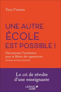 Une autre école est possible. Déconstruire l'institution pour s'affranchir des oppressions (racisme, - Visentin Yuna - Giovannangeli Louise