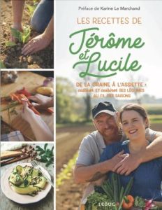 Les recettes de Jérôme et Lucile. De la graine à l'assiette : cultiver et cuisiner ses légumes au fi - Valentin Lucile - Clavel Jérôme - Le Marchand Kari