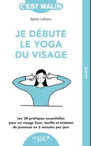 Je débute le yoga du visage - Lefranc Sylvie
