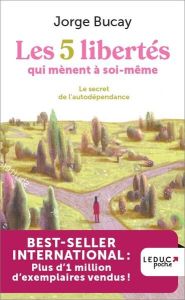 Les 5 libertés qui mènent à soi-même. Les secrets de l'autodépendance - Bucay Jorge