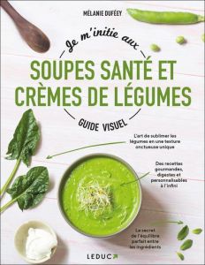 Je m'initie aux soupes santé et crèmes de légumes - Duféey Mélanie