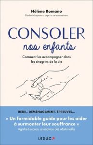 Consoler nos enfants. Comment les accompagner dans les chagrins de la vie - Romano Hélène - Lecaron Agathe - Lefief-Delcourt A