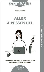 Aller à l'essentiel. Toutes les clés pour se simplifier la vie et obtenir plus de résultats - Babauta Leo - Roland Olivier - Dufour Julie