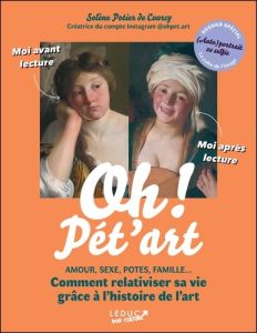 Oh ! Pét'art. Amour, sexe, potes, famille... Comment relativiser sa vie grâce à l'histoire de l'art - Potier de Courcy Solène