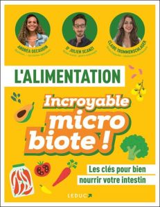 L'alimentation incroyable microbiote. Les clés pour bien nourrir votre intestin - Scanzi Julien - Decaudin André - Trommenschlager C