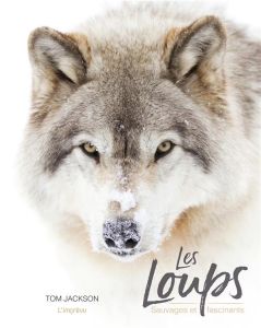 Les loups. Sauvages et fascinants - Jackson Tom - Feugeas Valérie