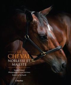 Le cheval, noblesse et majesté - Pickeral Tamsin - Harrisson Astrid