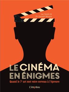 Le cinéma en énigmes. Quand le 7ème art met votre cerveau à l'épreuve - Moore Gareth - Smith Ian - Brusa Catherine