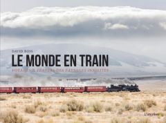 Le monde en train. Voyage à travers des paysages insolites - Ross David