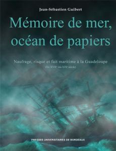 Mémoire de mer, océan de papiers. Naufrage, risque et fait maritime à la Guadeloupe (fin XVIIe - mi- - Guibert Jean-Sébastien - L'Hour Michel
