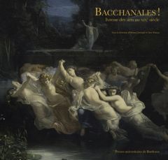 BACCHANALES! IVRESSE DES ARTS AU XIXE SIECLE - Sotropa Adriana - Vitacca Sara - Barthélémy Sophie